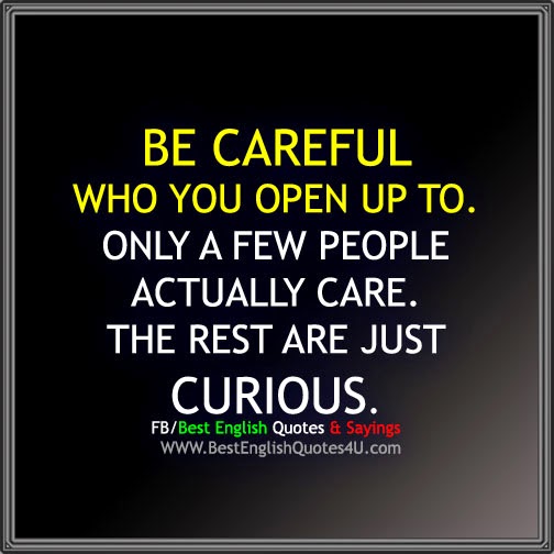 BE CAREFUL WHO YOU OPEN UP TO...