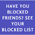 Have you blocked friends? See your blocked list