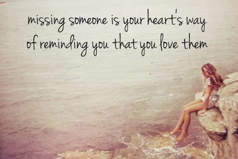 Missing someone is your heart's way of reminding you that you love them ...