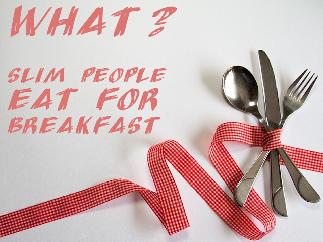 What Slim People Eat For Breakfast What Slim People Eat For Breakfast