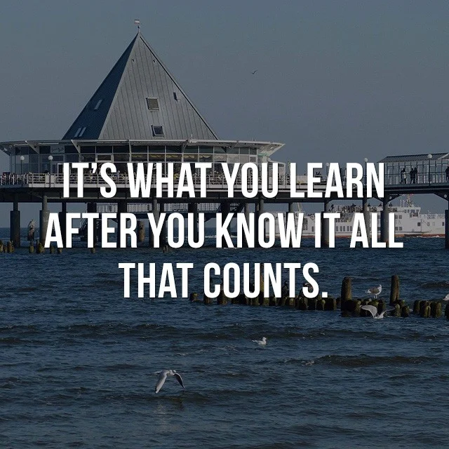 It's what you learn after you know it all that counts. - Best Motivational Quotes