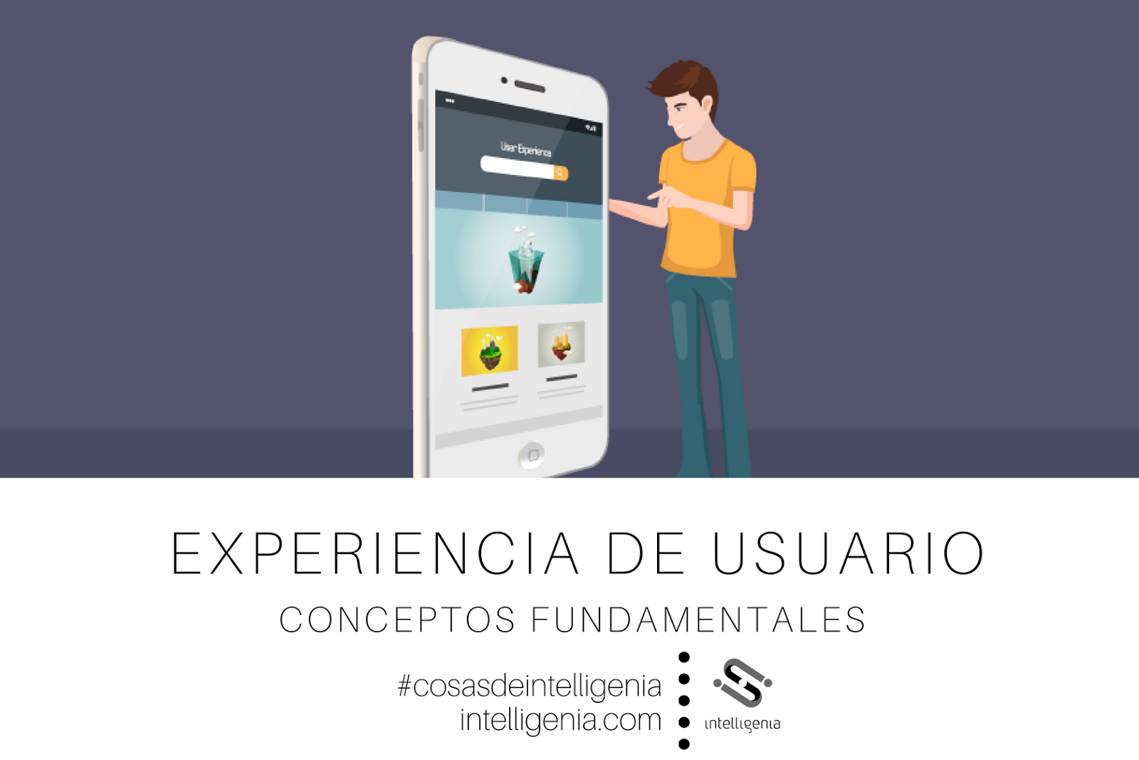 Intelligenia Experiencia de Usuario Conceptos Fundamentales 1ª parte. Intelligenia Experiencia de Usuario Conceptos Fundamentales 1ª parte.