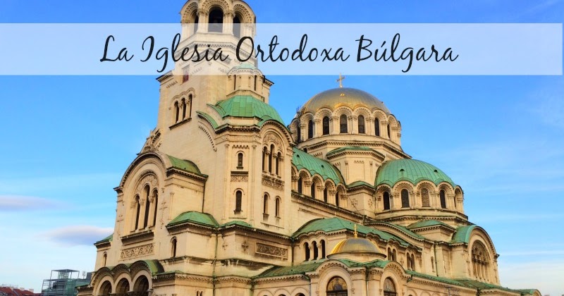 La Iglesia Ortodoxa Búlgara para principiantes - Mamá española en Bulgaria