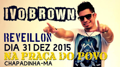 Confirmado! Ivo Brown será uma das atrações do Réveillon 2016 em Chapadinha