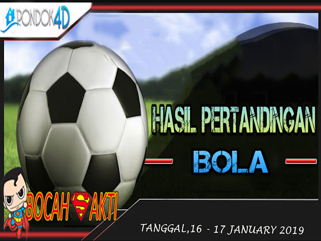 HASIL PERTANDINGAN BOLA TANGGAL 17 – 18 JANUAR 2019