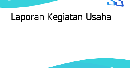 Tujuan Penyusunan Laporan Kegiatan Usaha