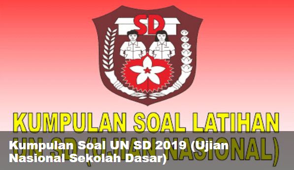 Soal Ujian Nasional SD 2019 soal ujian nasional sd, soal ujian sd, soal ujian nasional sd 2019, soal un, ujian nasional, ujian sd, soal un sd