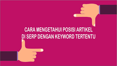 Cara Cek Posisi Artikel Blog di SERP dengan Keyword Tertentu Cara Cek Posisi Artikel Blog di SERP dengan Keyword Tertentu