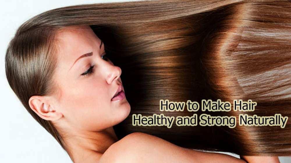 How to Make Hair Healthy and Strong Naturally