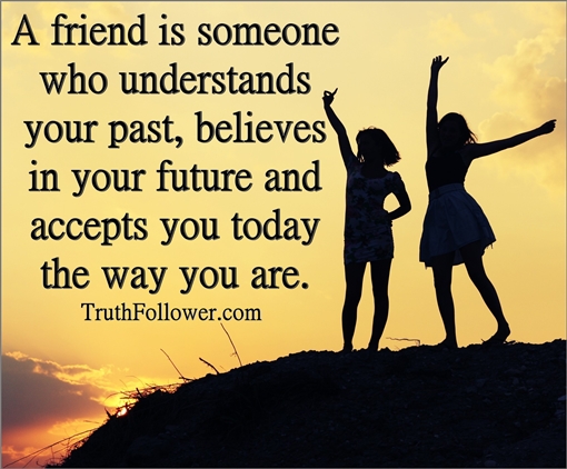 A friend is someone who accepts you just the way you are, Friendship ...