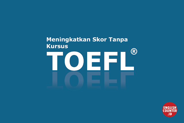 Kupas Tuntas Cara Belajar TOEFL Mandiri Tanpa Kursus Kupas Tuntas Cara Belajar TOEFL Mandiri Tanpa Kursus