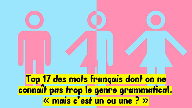 Top 17 des mots français dont on ne connaît pas trop le genre grammatical, « mais c’est un ou une ? »