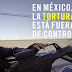 Se disparan un 600% denuncias por tortura en México