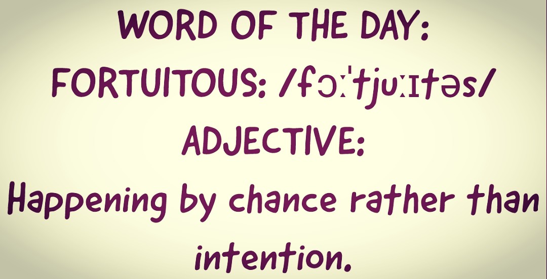 WORD OF THE DAY - FORTUITOUS WORD OF THE DAY - FORTUITOUS