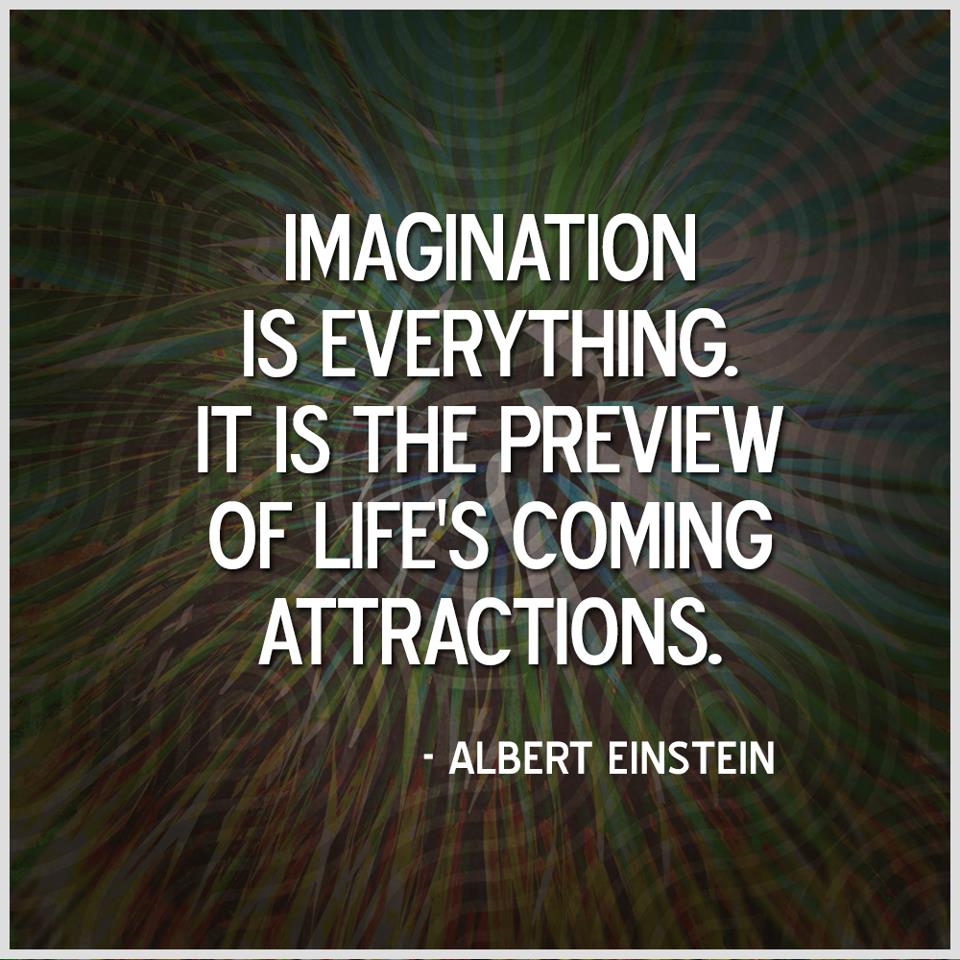 Imagination is everything