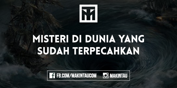 Misteri Aneh di Dunia yang Sudah Terpecahkan Misteri Aneh di Dunia yang Sudah Terpecahkan