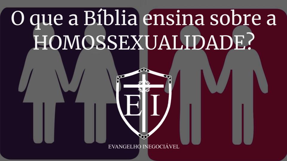 O que a Bíblia ensina sobre a HOMOSSEXUALIDADE? O que a Bíblia ensina sobre a HOMOSSEXUALIDADE?