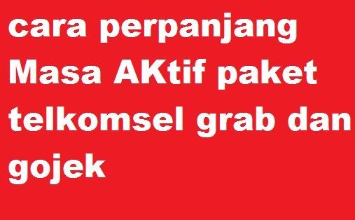 Cara Perpanjang Masa Aktif Paket Telkomsel Grab Dan Gojek Kuota 15gb Cara Perpanjang Masa Aktif