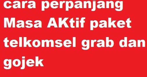 Cara Perpanjang Masa Aktif Paket Telkomsel Grab Dan Gojek Kuota 15gb Cara Perpanjang Masa Aktif