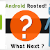 I just rooted my android phone now what?