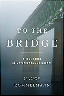 Book Review - To the Bridge: A True Story of Motherhood and Murder, by Nancy Rommelmann Book Review - To the Bridge: A True Story of Motherhood and Murder, by Nancy Rommelmann