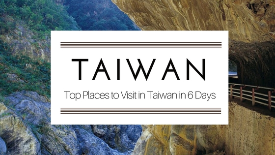 Top Places to Visit in Taiwan in 6 Days