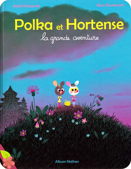 Polka et Hortense : la grande aventure, d’Astrid Desbordes et Marc Boutavant
