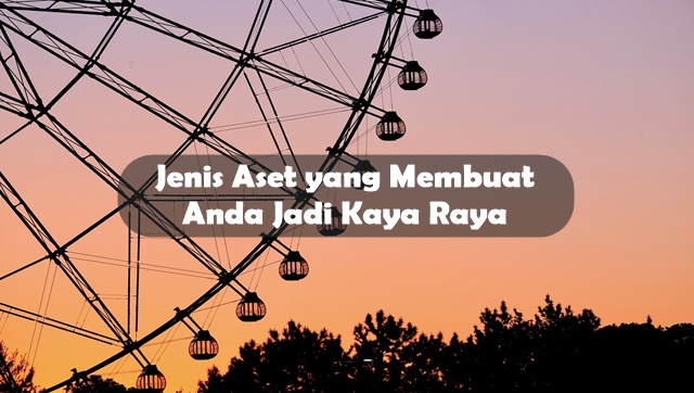Jenis Aset yang Membuat Anda Jadi Kaya Raya Jenis Aset yang Membuat Anda Jadi Kaya Raya