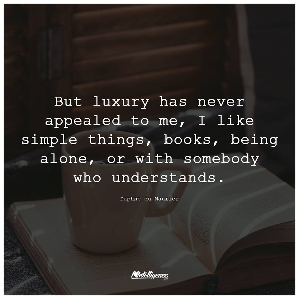 Luxury has never appealed to me, I like simple things, books, being