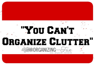 You can't organize clutter :: OrganizingMade Fun.com