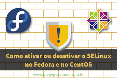 Ativando ou desativando o SELinux no Fedora e no CentOS Ativando ou desativando o SELinux no Fedora e no CentOS