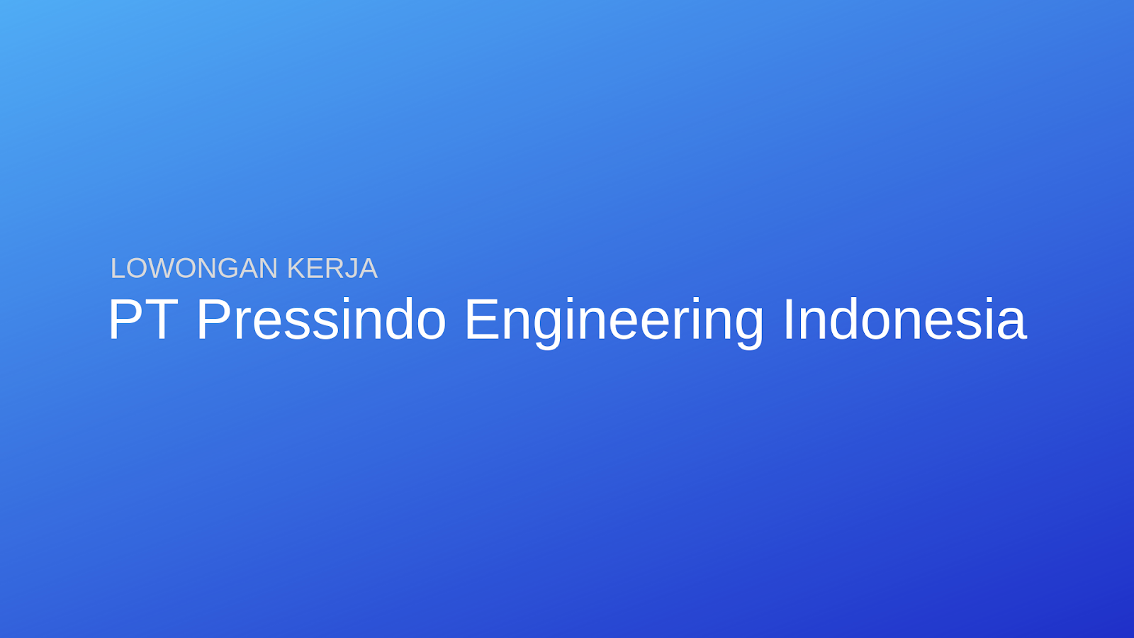 Lowongan Kerja PT Pressindo Engineering Indonesia 2020