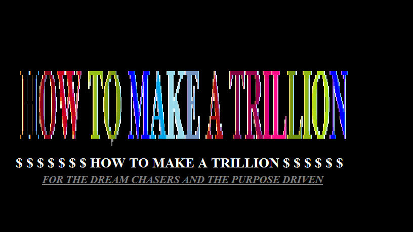 How to make a trillion