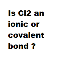 Is Cl2 an ionic or covalent bond ? Is Cl2 an ionic or covalent bond ?