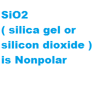 SiO2 ( silica gel or silicon dioxide ) is Nonpolar SiO2 ( silica gel or silicon dioxide ) is Nonpolar