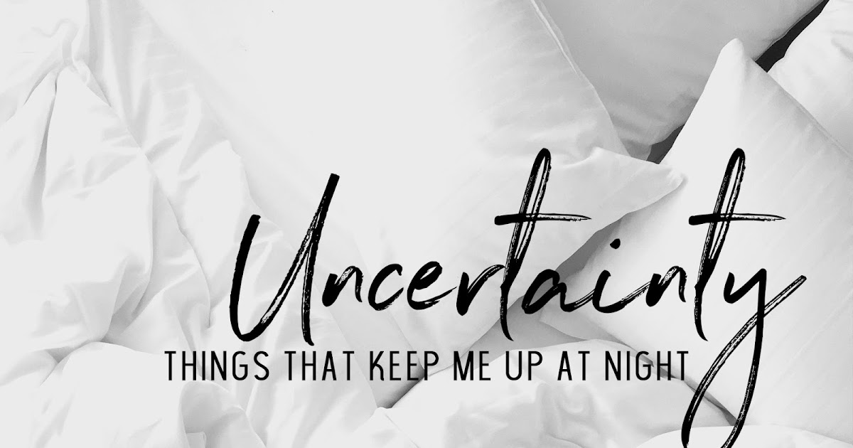 Things That Keep Me Up at Night Uncertainty Christina Bohn