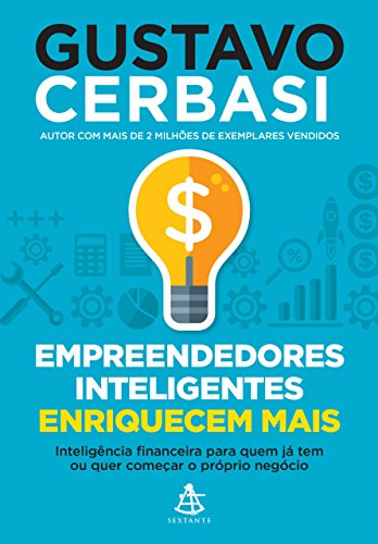 Empreendedores inteligentes enriquecem mais Gustavo Cerbasi