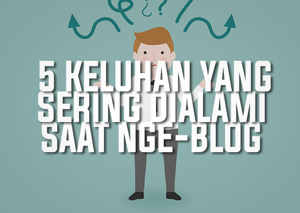 5 Keluhan Yang Sering Dialami Saat Nge-Blog 5 Keluhan Yang Sering Dialami Saat Nge-Blog