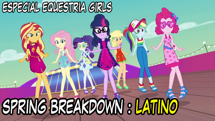Especial Equestria Girls " Spring Breakdown" en latino