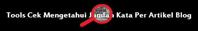 Tools Cek Mengetahui Jumlah Kata Per Artikel Blog Tools Cek Mengetahui Jumlah Kata Per Artikel Blog
