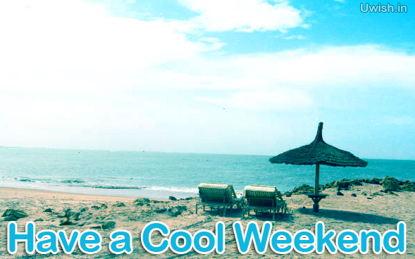 Have a Cool weekend. weekend wishes and greetings