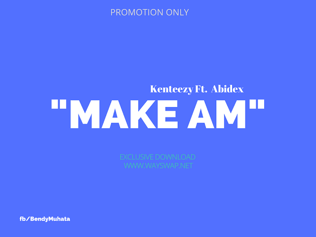 Music: Kenteezy - Make Am Ft. Abidex (Download) Music: Kenteezy - Make Am Ft. Abidex (Download)