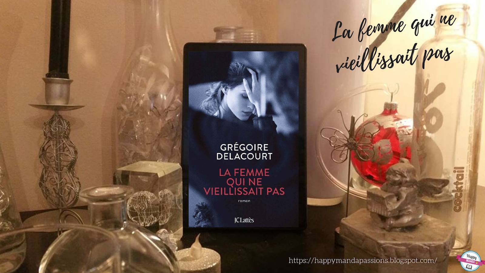 La femme qui ne vieillissait pas Grégoire Delacourt Happy Manda Passions La femme qui ne vieillissait pas Grégoire Delacourt Happy Manda Passions