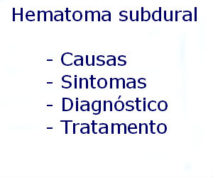 Hematoma subdural causas sintomas diagnóstico tratamento prevenção riscos complicações