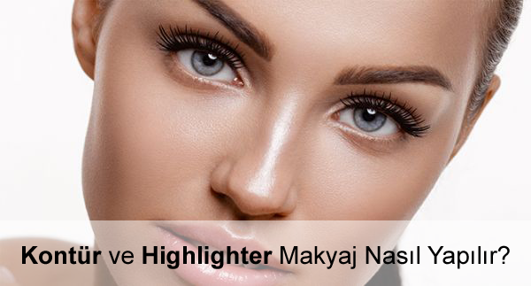 Kontür ve Highlighter Makyaj Nasıl Yapılır? Kontür ve Highlighter Makyaj Nasıl Yapılır?