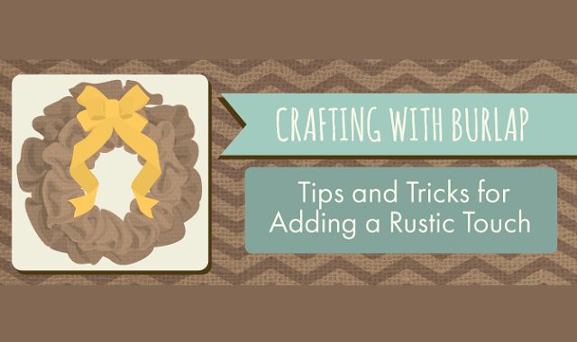Crafting with Burlap Tips and Tricks for Adding a Rustic Touch