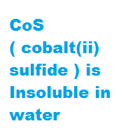 CoS ( cobalt(ii) sulfide ) is Insoluble in water CoS ( cobalt(ii) sulfide ) is Insoluble in water