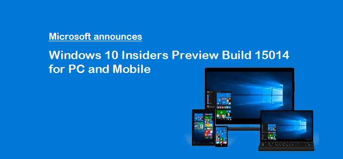 Windows 10 Insiders build 15014 is now available for PC and Mobile