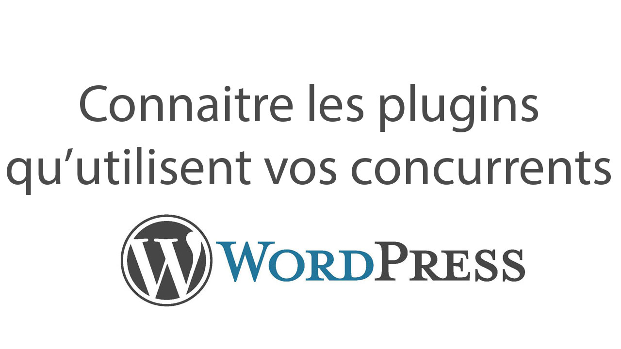 Comment connaitre les plugins que vos concurents utilisent ? - L'Expert