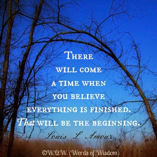 THERE WILL COME A TIME WHEN YOU BELIEVE EVERYTHING IS FINISHED. THAT